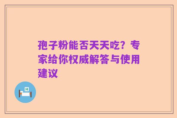 孢子粉能否天天吃？专家给你权威解答与使用建议