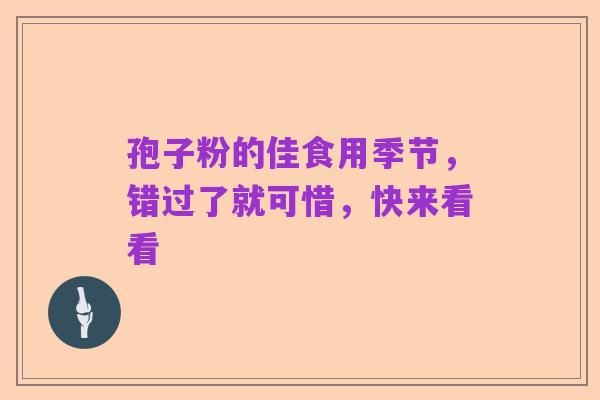 孢子粉的佳食用季节，错过了就可惜，快来看看