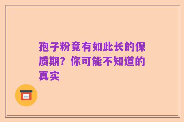 孢子粉竟有如此长的保质期?你可能不知道的真实