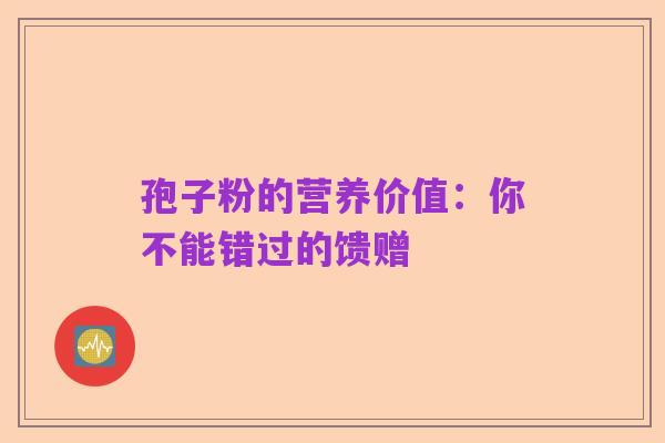 孢子粉的营养价值:你不能错过的馈赠
